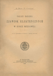 Beck A. Dalsze badania zjawisk elektrycznych w korze mózgowej / A.Beck, N.Cybulski. – Krakow, 1896.